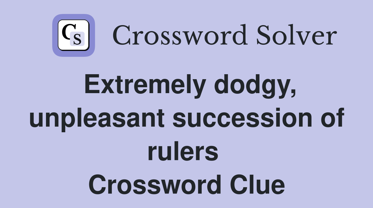 Extremely dodgy, unpleasant succession of rulers  Crossword Clue