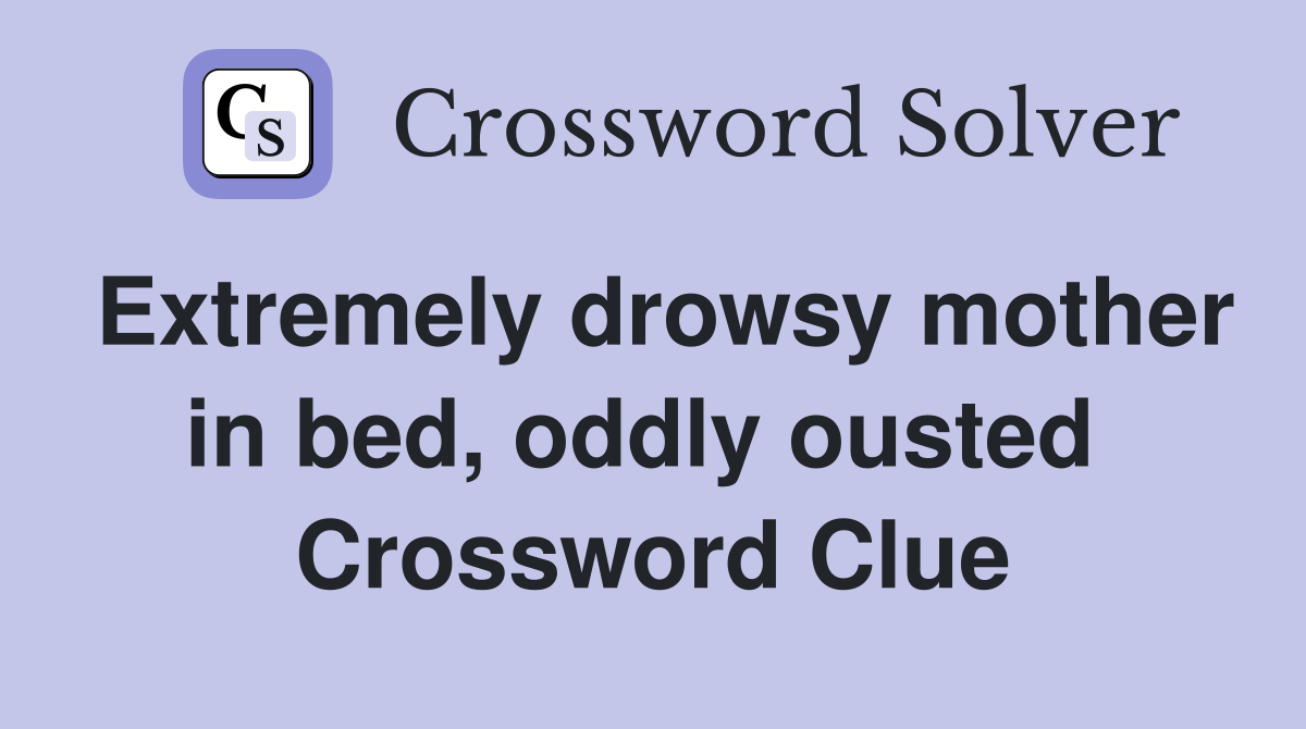 Extremely drowsy mother in bed, oddly ousted  Crossword Clue