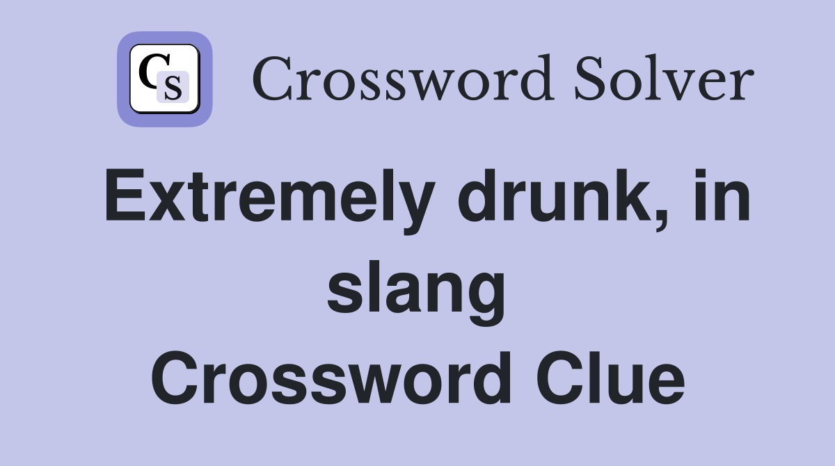 Extremely drunk, in slang Crossword Clue