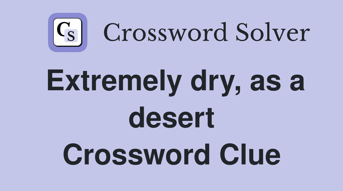 Extremely dry, as a desert Crossword Clue