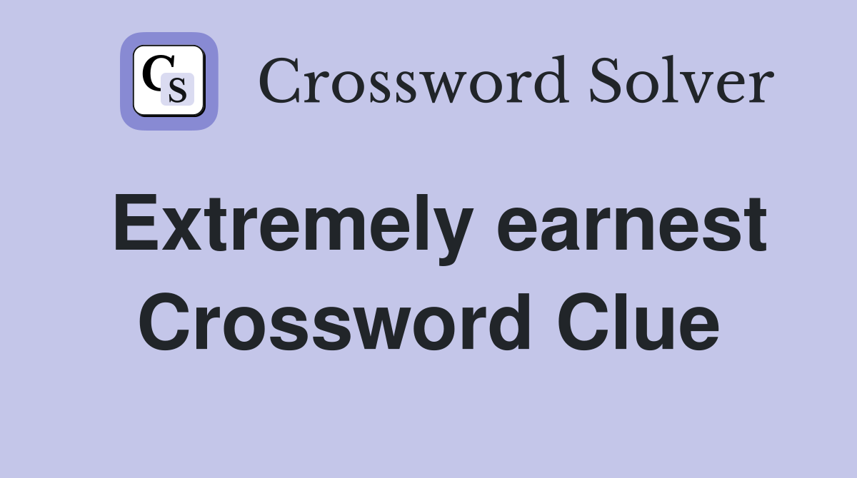 Extremely earnest Crossword Clue