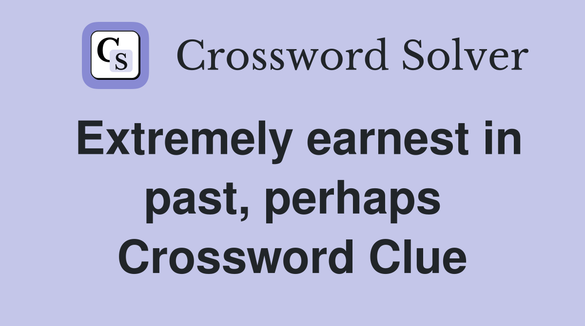 Extremely earnest in past, perhaps Crossword Clue