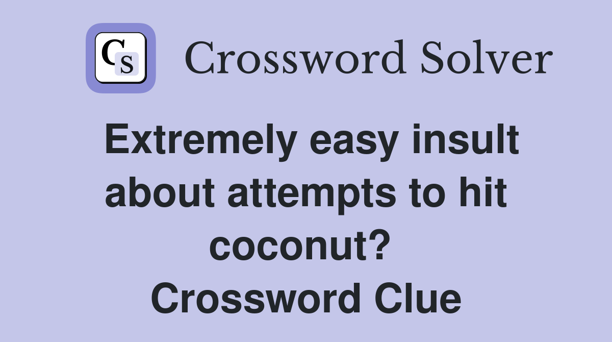 Extremely easy insult about attempts to hit coconut?  Crossword Clue