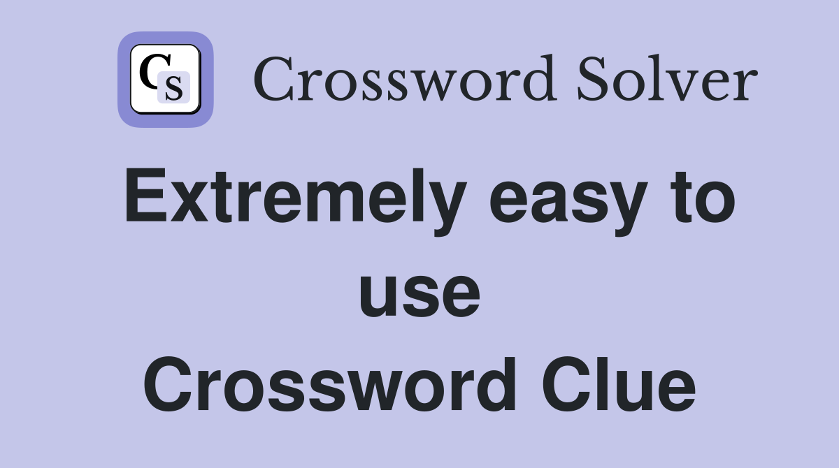 Extremely easy to use Crossword Clue
