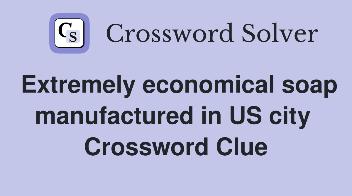 Extremely economical soap manufactured in US city  Crossword Clue