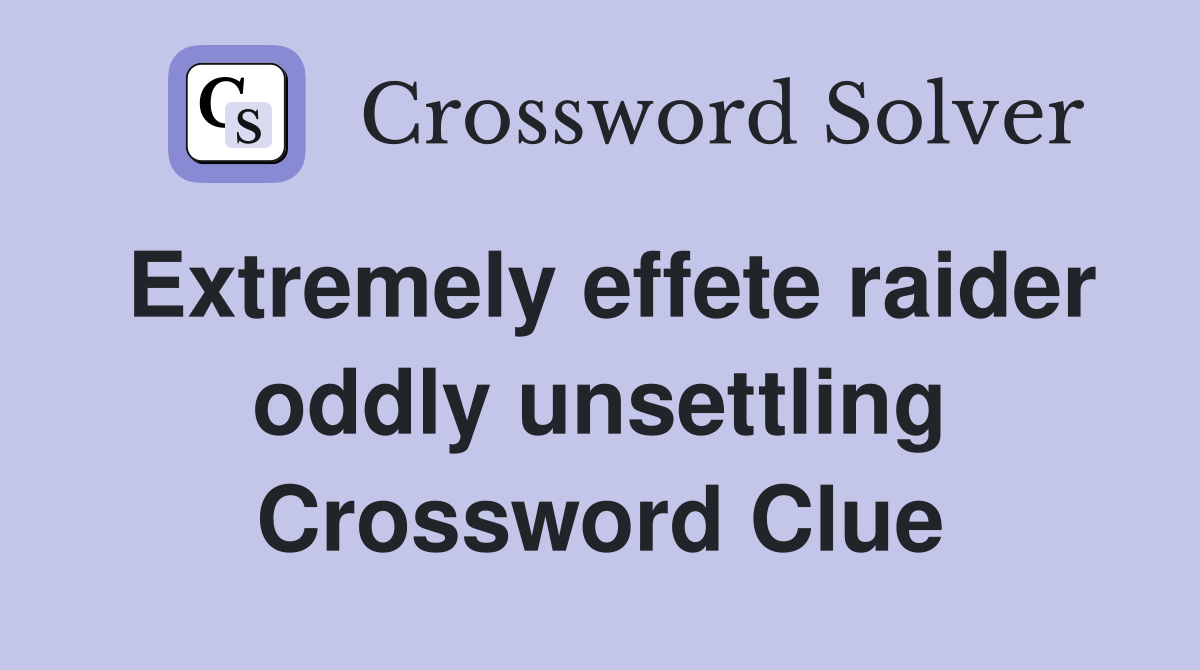 Extremely effete raider oddly unsettling Crossword Clue