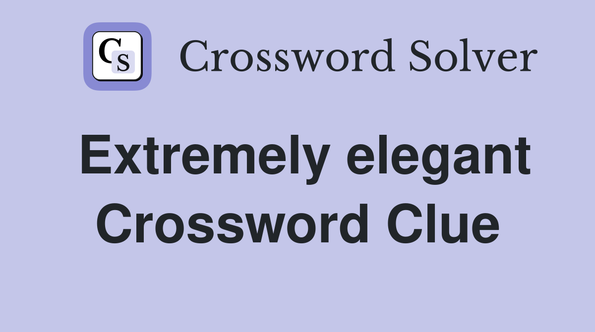 Extremely elegant Crossword Clue