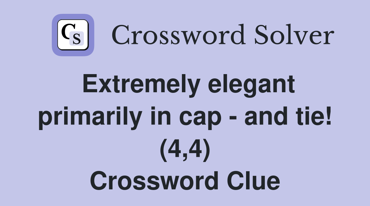 Extremely elegant primarily in cap - and tie! (4,4) Crossword Clue