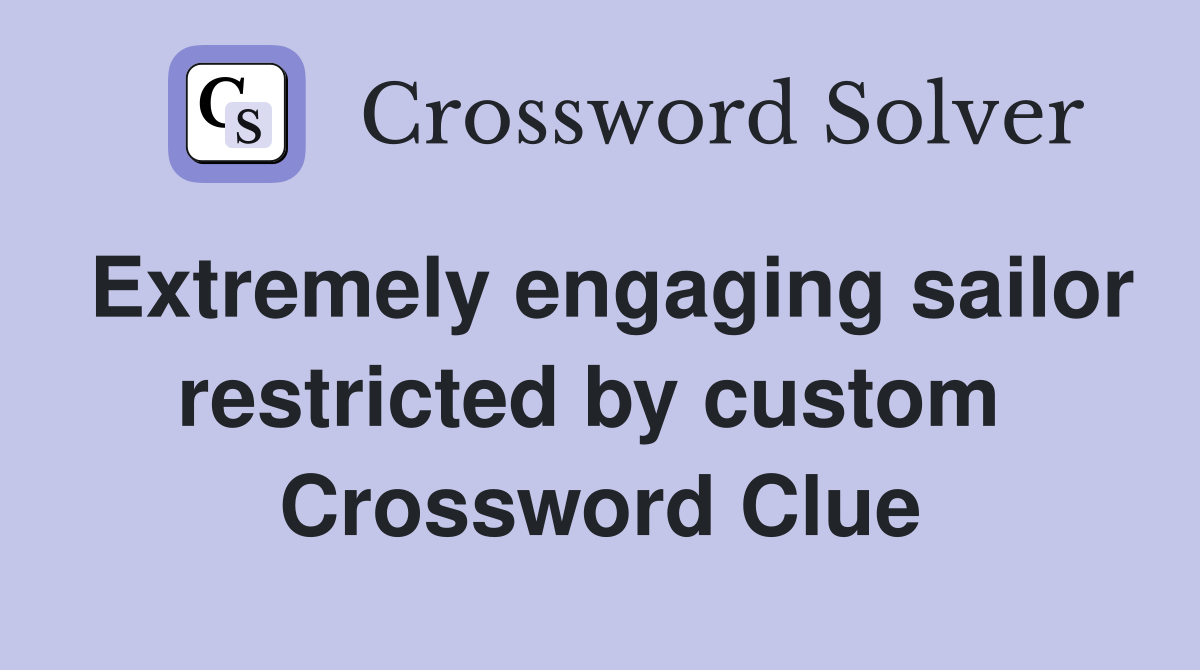 Extremely engaging sailor restricted by custom  Crossword Clue