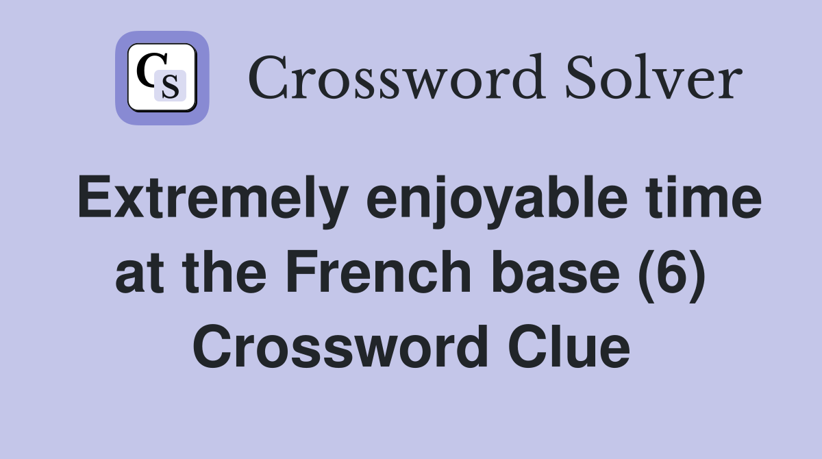 Extremely enjoyable time at the French base (6) Crossword Clue
