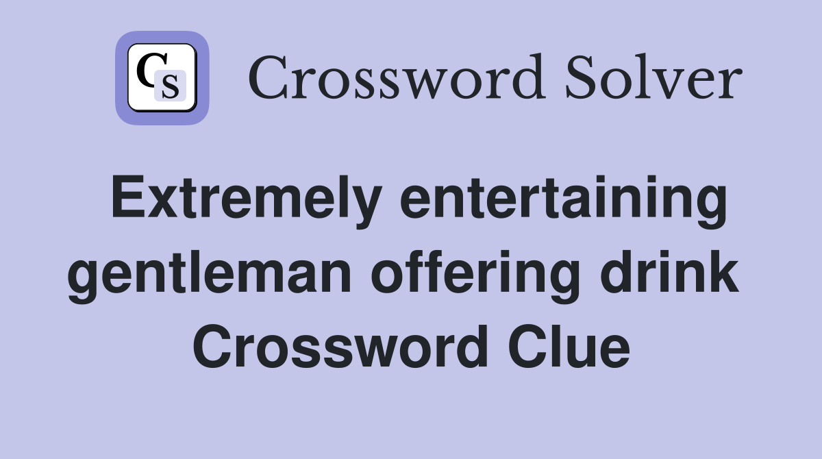 Extremely entertaining gentleman offering drink  Crossword Clue