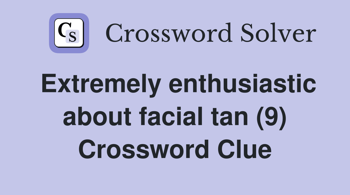Extremely enthusiastic about facial tan (9) Crossword Clue