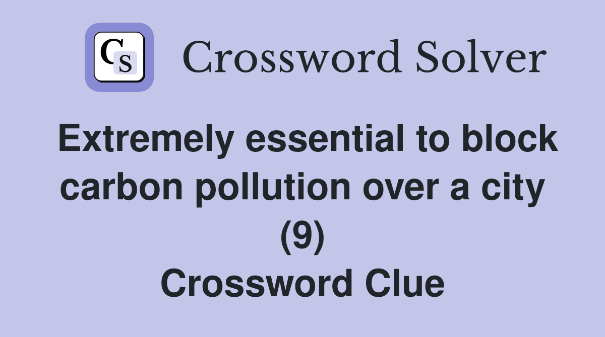 Extremely essential to block carbon pollution over a city (9) Crossword Clue