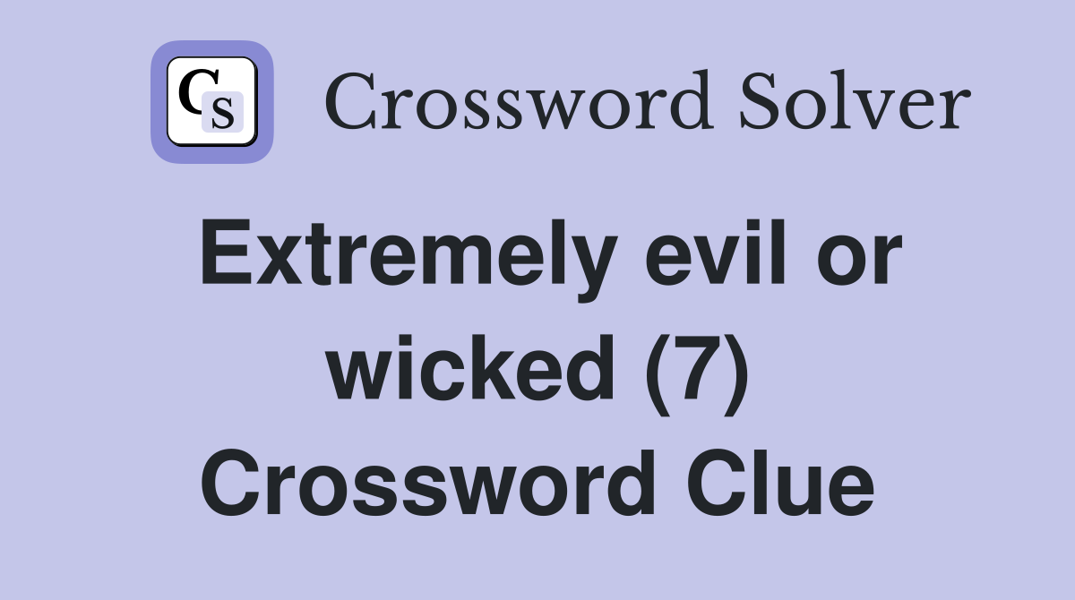 Extremely evil or wicked (7) Crossword Clue