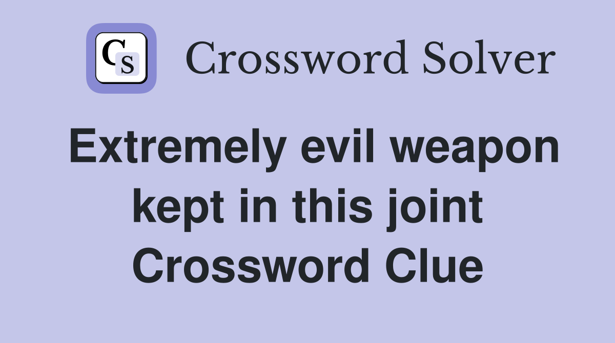 Extremely evil weapon kept in this joint Crossword Clue
