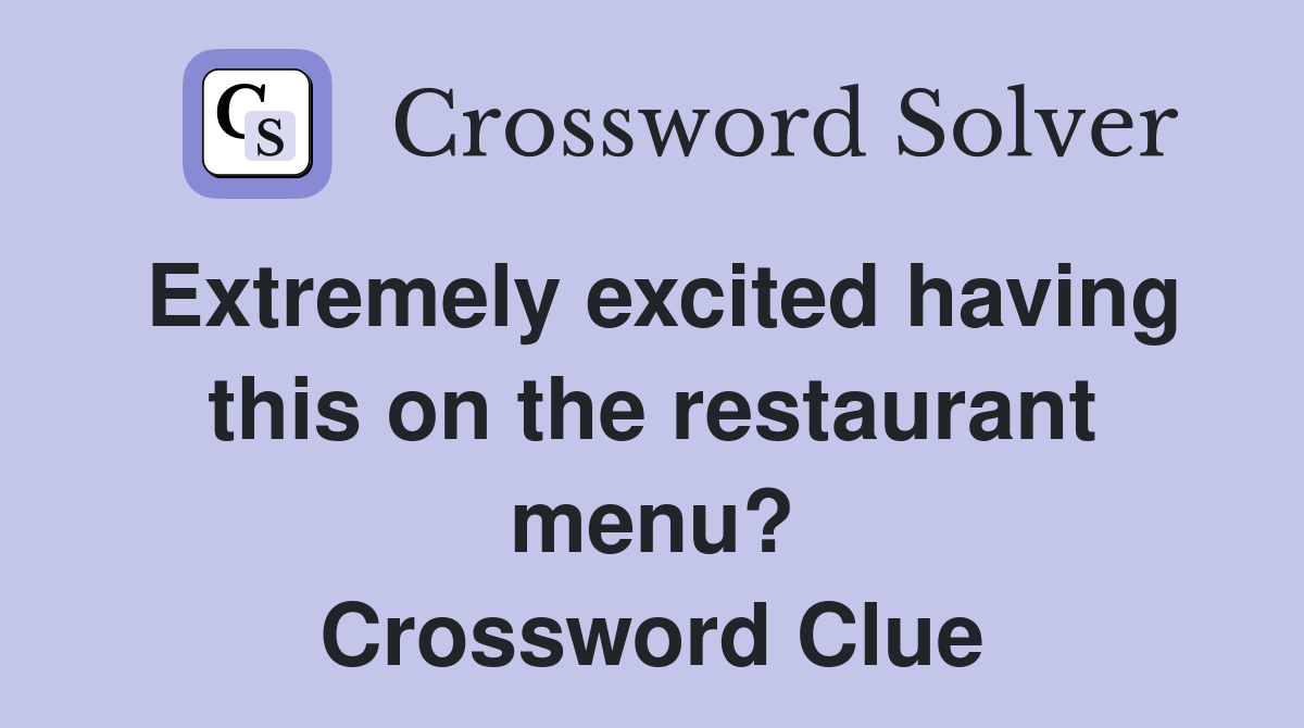 Extremely excited having this on the restaurant menu? Crossword Clue