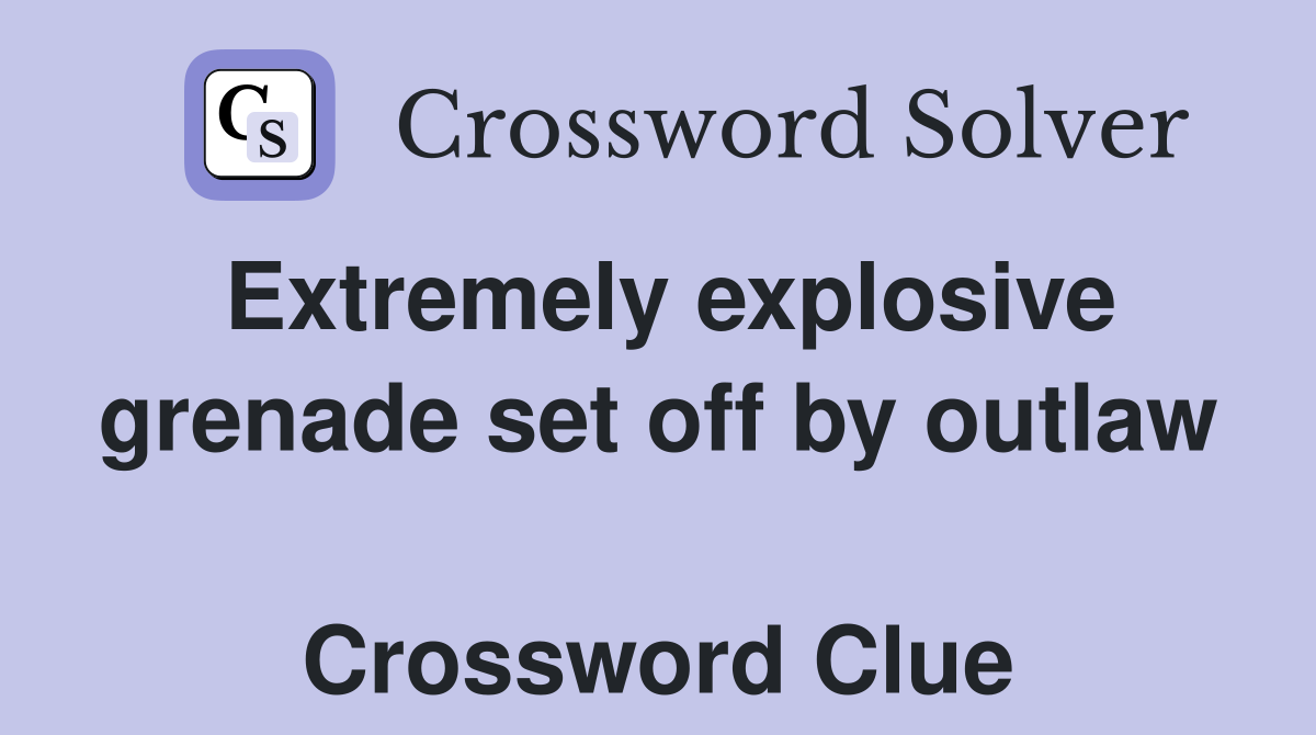 Extremely explosive grenade set off by outlaw  Crossword Clue