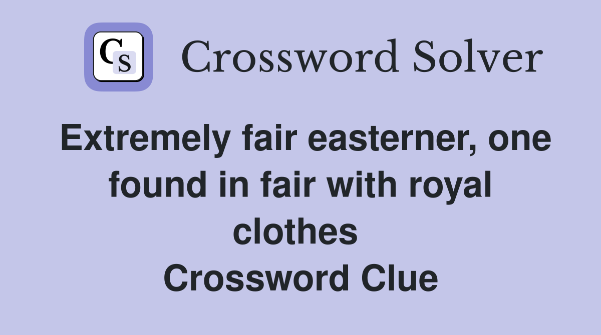 Extremely fair easterner, one found in fair with royal clothes  Crossword Clue