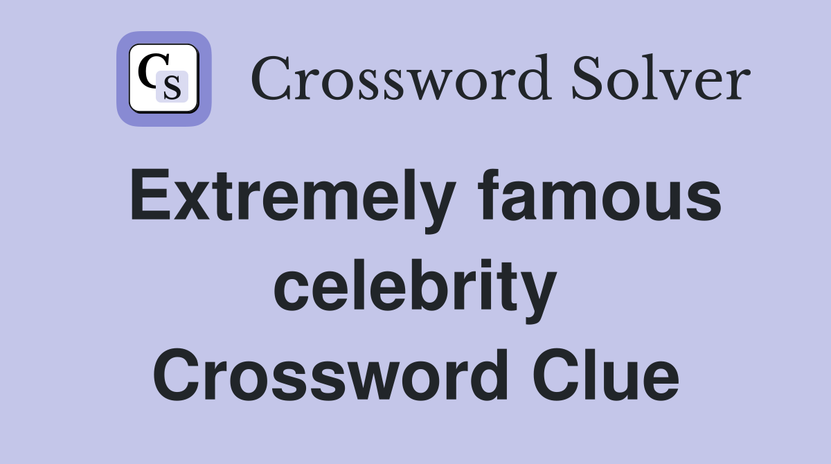Extremely famous celebrity Crossword Clue