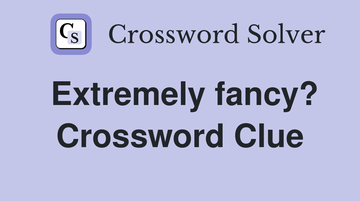 Extremely fancy? Crossword Clue