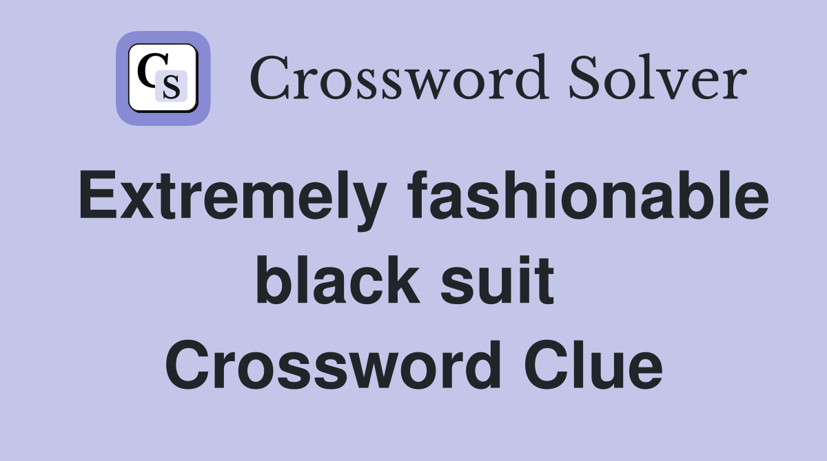 Extremely fashionable black suit  Crossword Clue