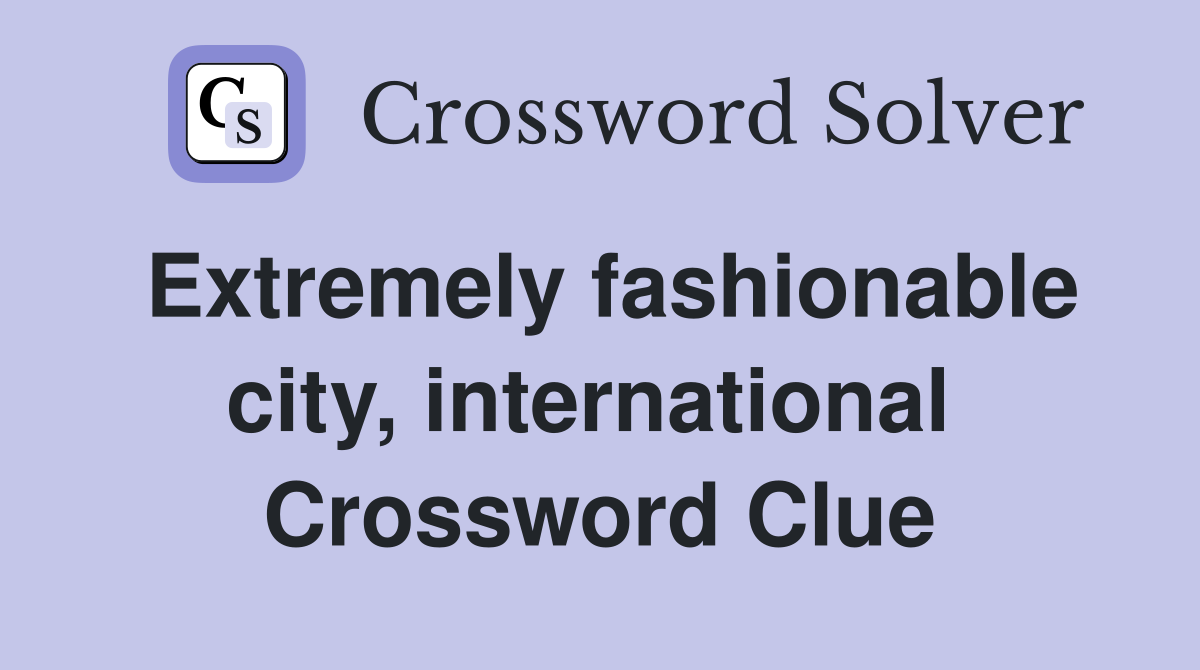 Extremely fashionable city, international  Crossword Clue