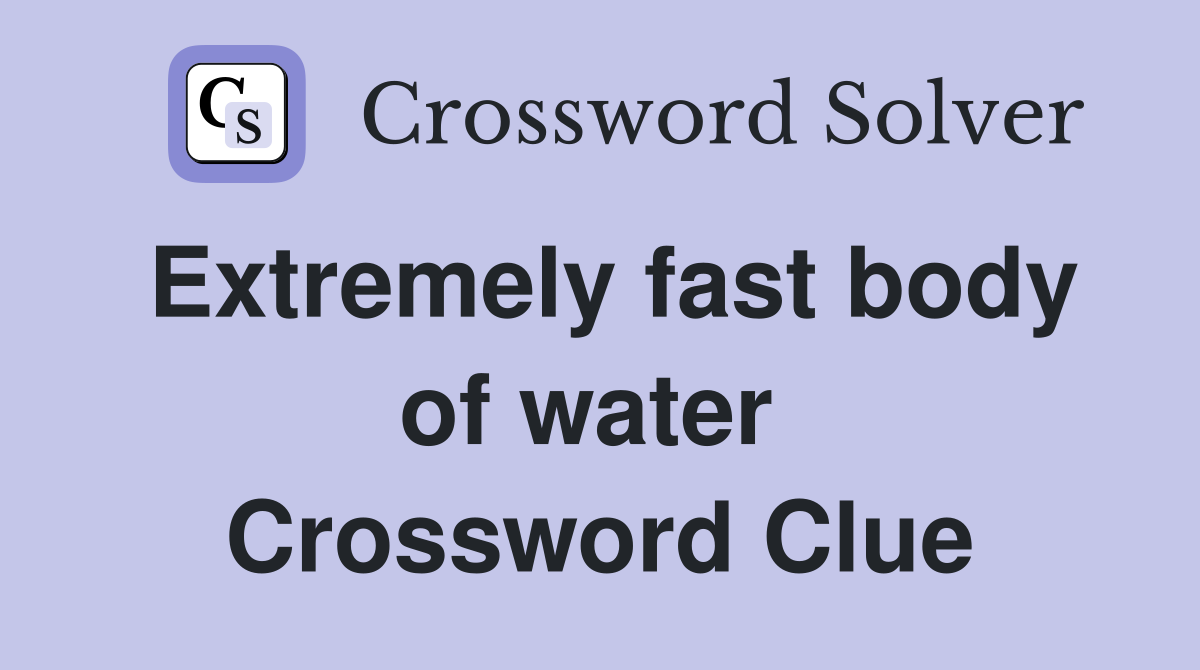 Extremely fast body of water  Crossword Clue