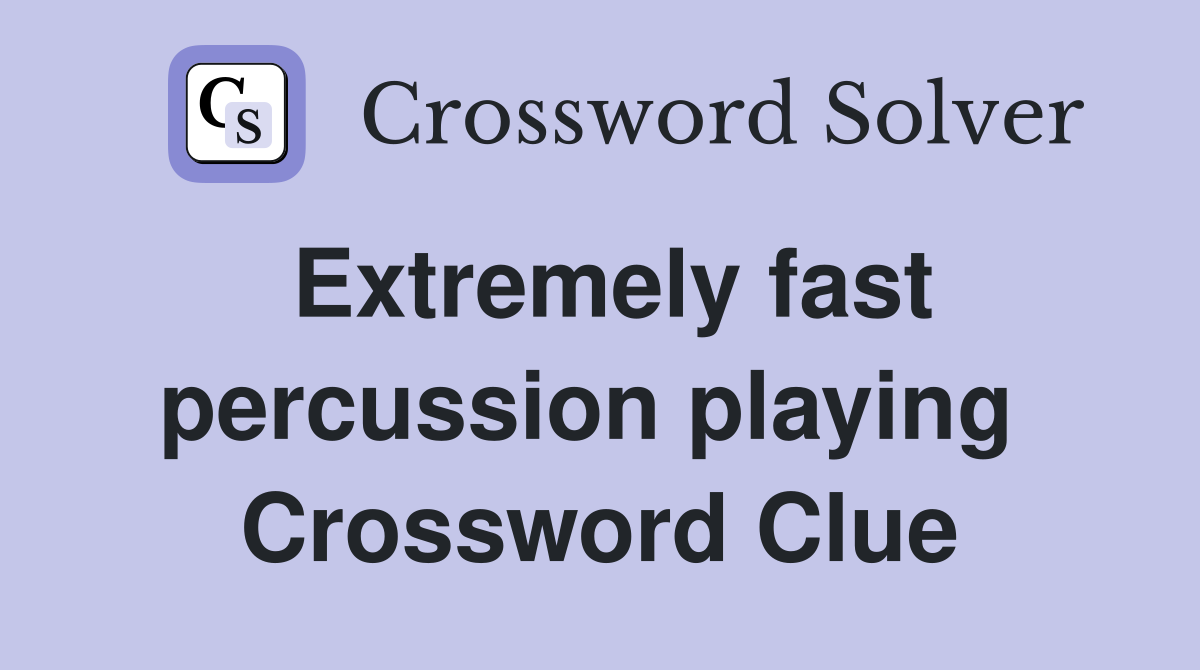 Extremely fast percussion playing  Crossword Clue