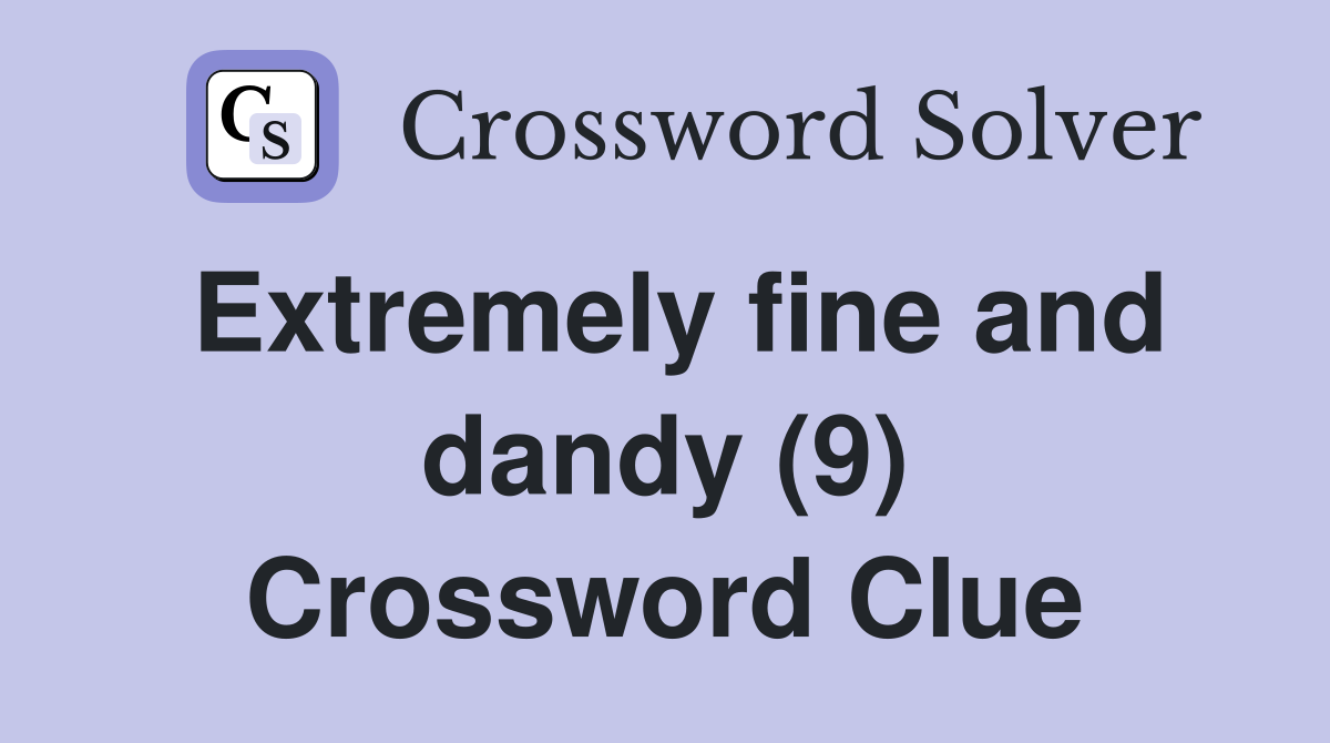 Extremely fine and dandy (9) Crossword Clue