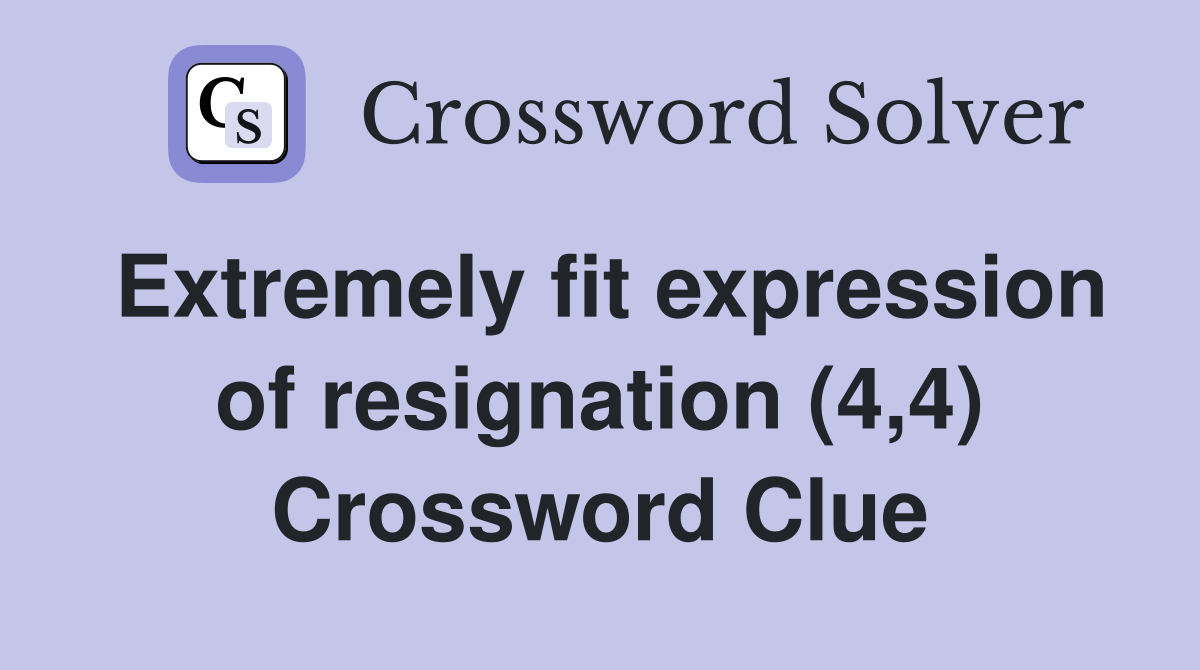 Extremely fit expression of resignation (4,4) Crossword Clue