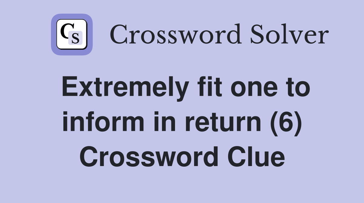 Extremely fit one to inform in return (6) Crossword Clue
