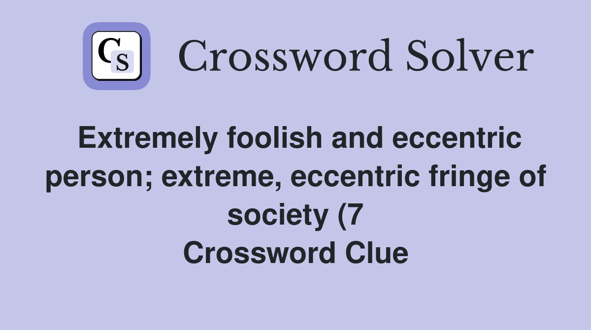 Extremely foolish and eccentric person extreme eccentric fringe of Extremely foolish and eccentric person extreme eccentric fringe of