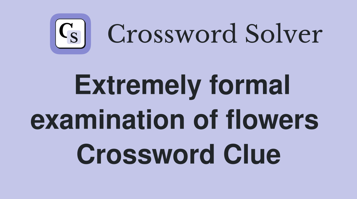 Extremely formal examination of flowers  Crossword Clue
