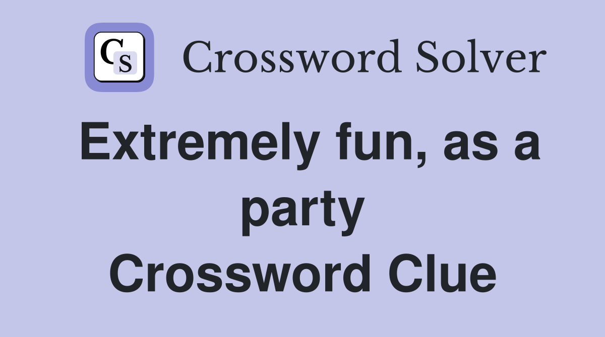 Extremely fun, as a party Crossword Clue
