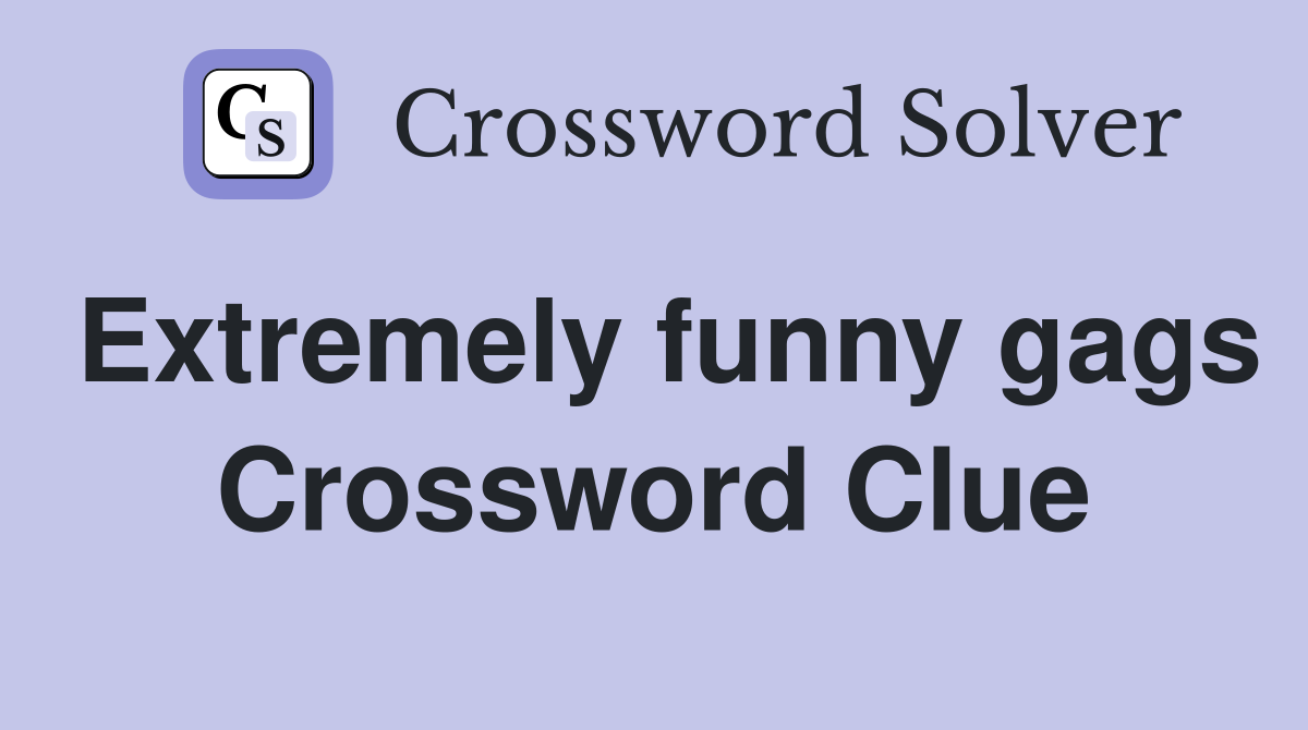 Extremely funny gags Crossword Clue