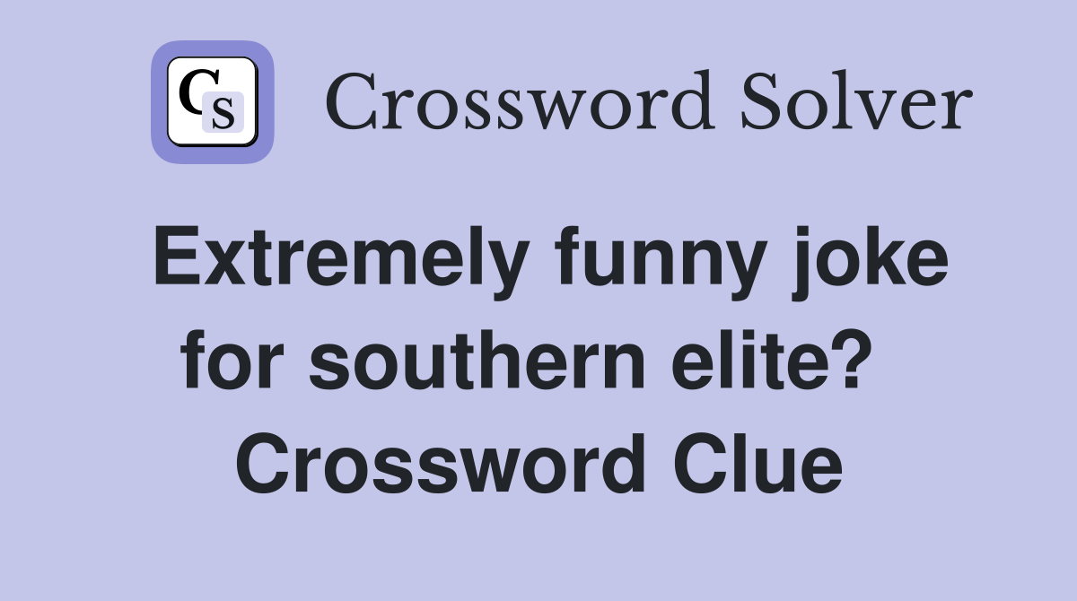 Extremely funny joke for southern elite?  Crossword Clue