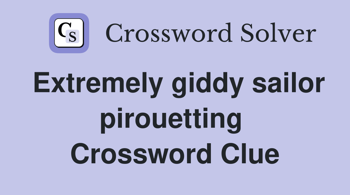 Extremely giddy sailor pirouetting  Crossword Clue