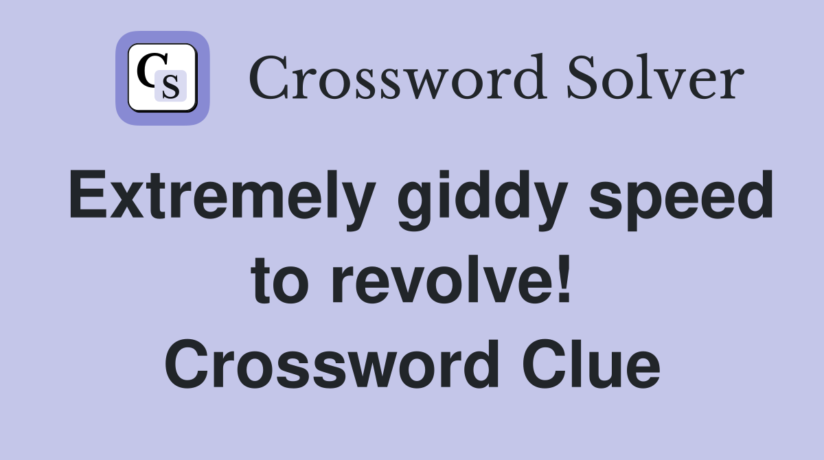 Extremely giddy speed to revolve! Crossword Clue
