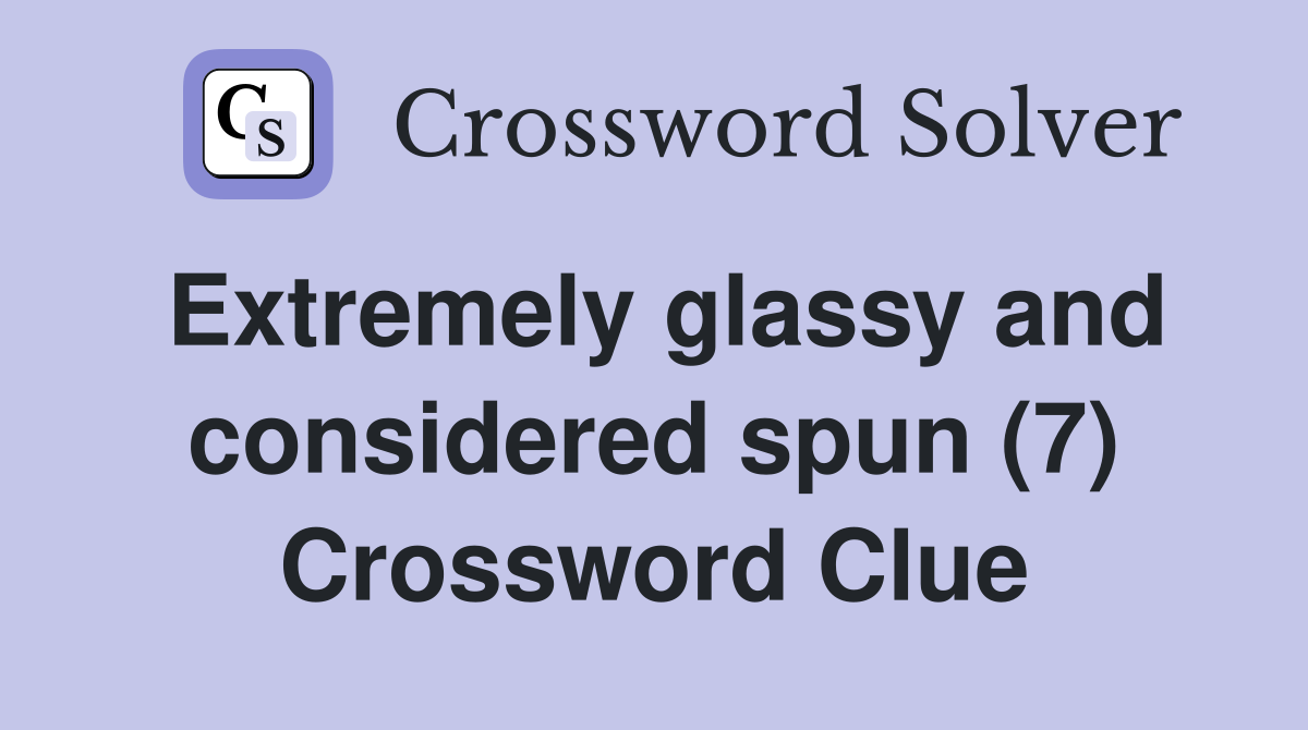 Extremely glassy and considered spun (7) Crossword Clue