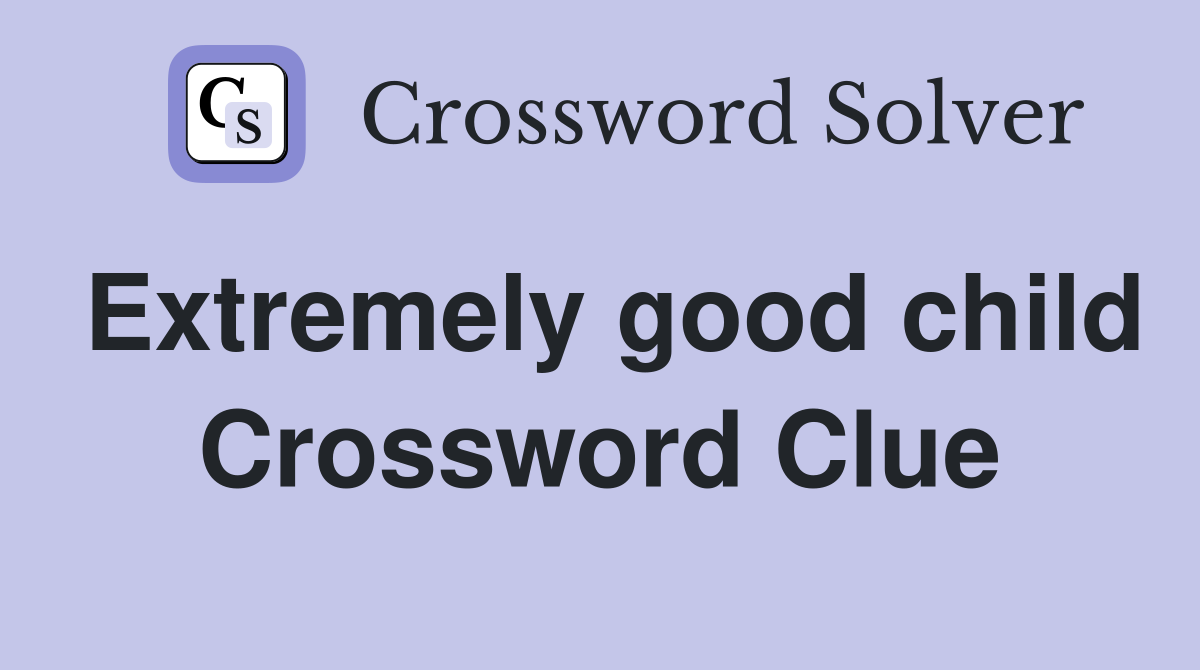 Extremely good child Crossword Clue