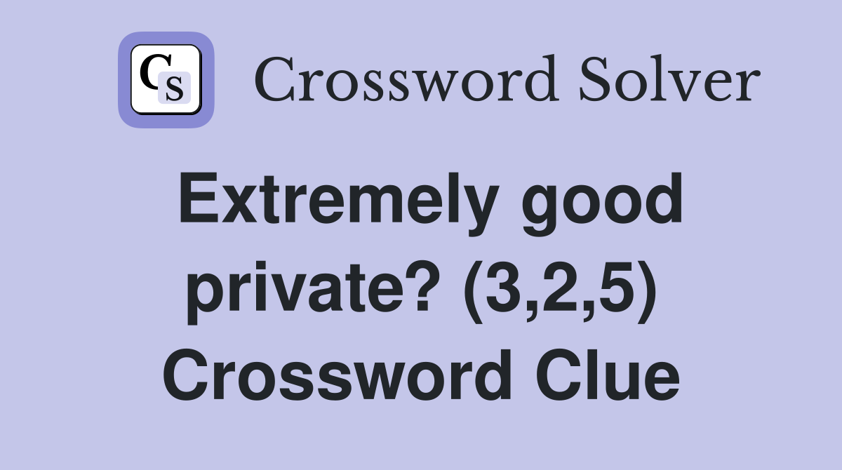 Extremely good private? (3,2,5) Crossword Clue