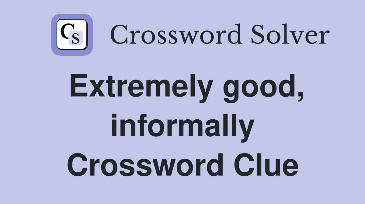 Extremely good, informally Crossword Clue