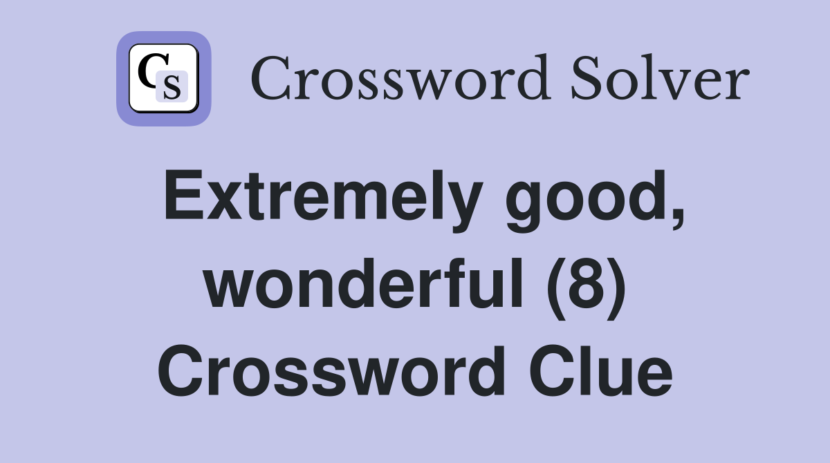 Extremely good, wonderful (8) Crossword Clue