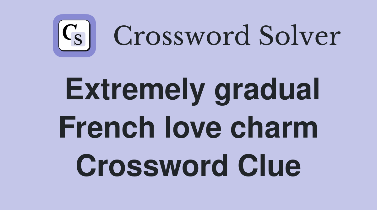 Extremely gradual French love charm Crossword Clue