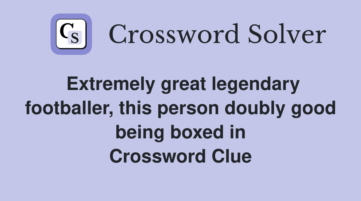 Extremely great legendary footballer, this person doubly good being boxed in Crossword Clue