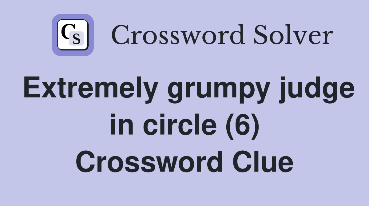 Extremely grumpy judge in circle (6) Crossword Clue