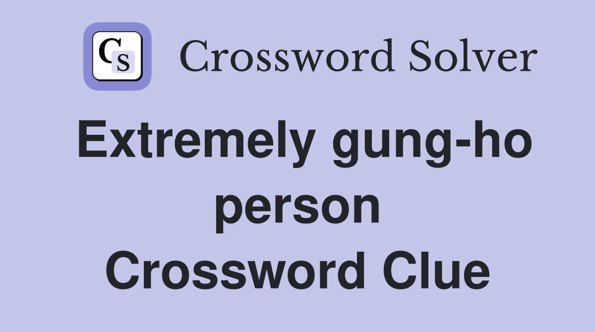 Extremely gung-ho person Crossword Clue