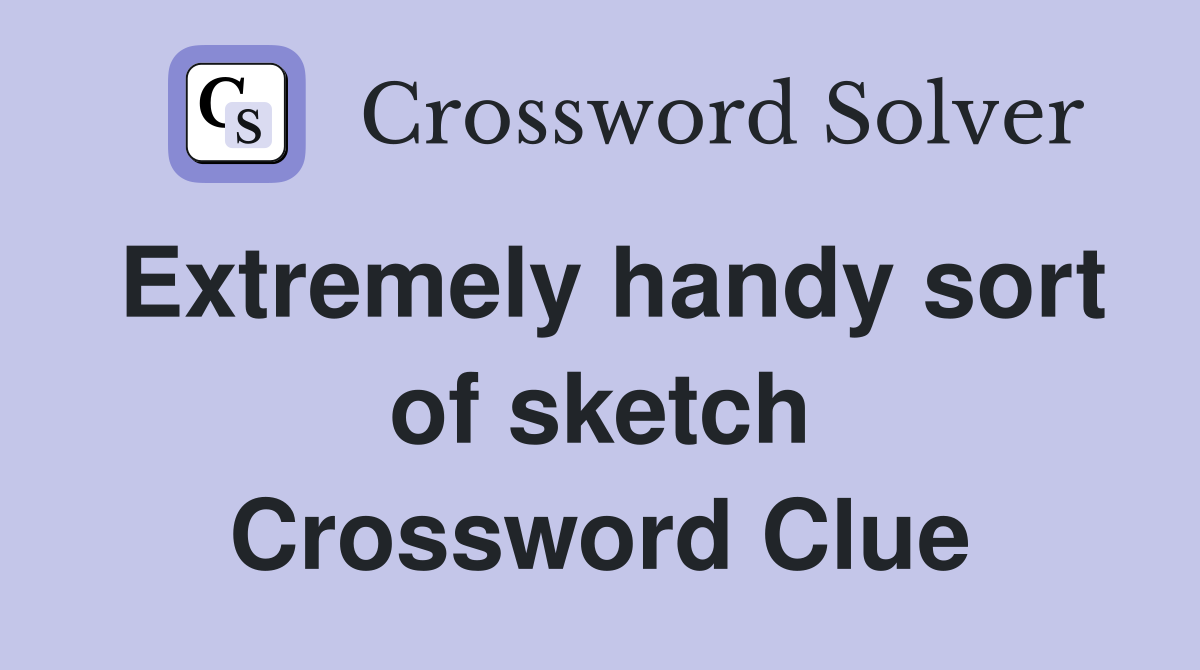 Extremely handy sort of sketch Crossword Clue