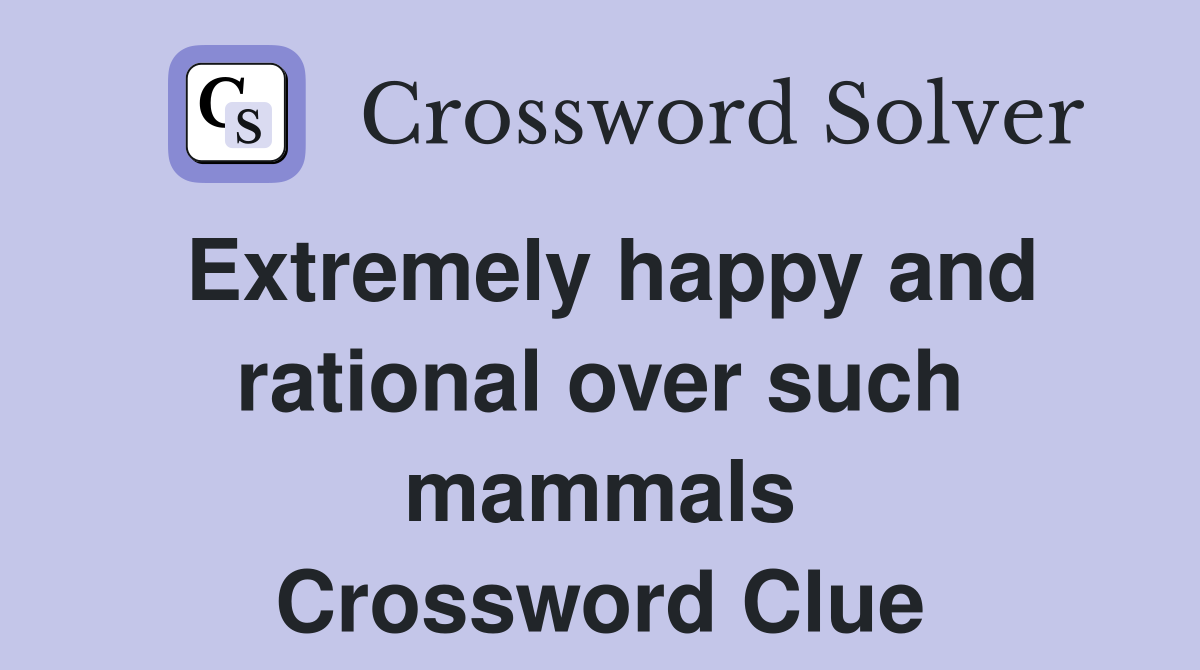 Extremely happy and rational over such mammals Crossword Clue