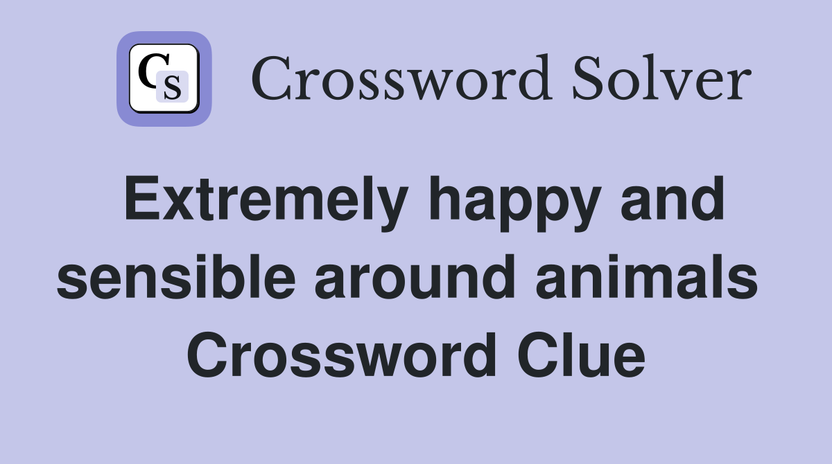 Extremely happy and sensible around animals  Crossword Clue